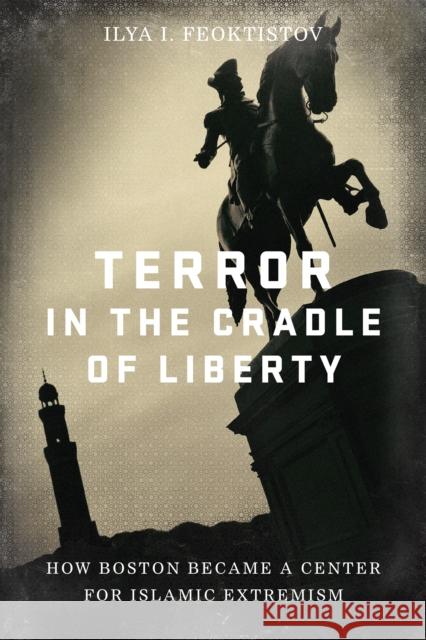 Terror in the Cradle of Liberty: How Boston Became a Center for Islamic Extremism Feoktistov, Ilya 9781641770767 Encounter Books - książka