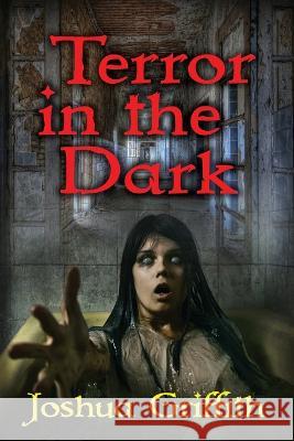 Terror in the Dark: A collection of Supernatural Horror stories Joshua Griffith 9781735078458 Joshua Griffith - książka