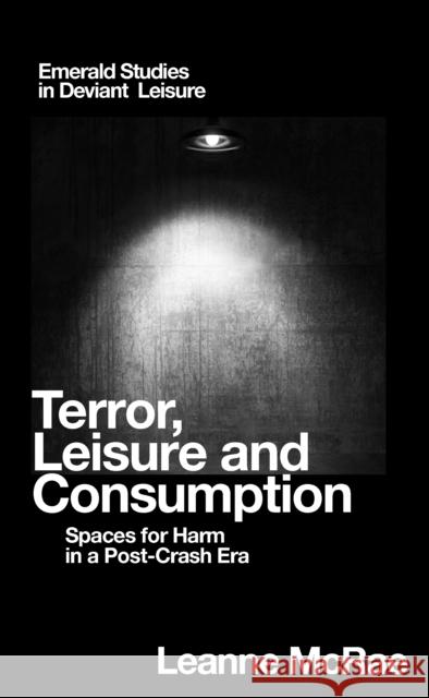 Terror, Leisure and Consumption: Spaces for Harm in a Post-Crash Era Leanne McRae (Curtin University, Australia) 9781787565265 Emerald Publishing Limited - książka