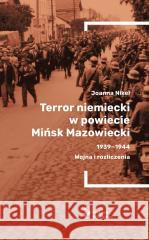 Terror niemiecki w powiecie Mińsk Mazowiecki... Joanna Nikel 9788367326797 Instytut Pileckiego - książka