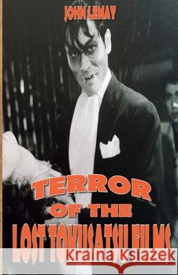 Terror of the Lost Tokusatsu Films: From the Files of The Big Book of Japanese Giant Monster Movies McMahon, Colin 9781718974395 Createspace Independent Publishing Platform - książka