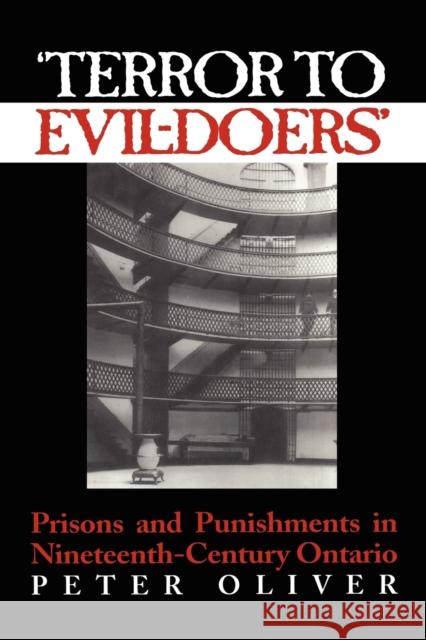 'terror to Evil-Doers': Prisons and Punishments in Nineteenth-Century Ontario Oliver, Peter 9780802081667 University of Toronto Press - książka