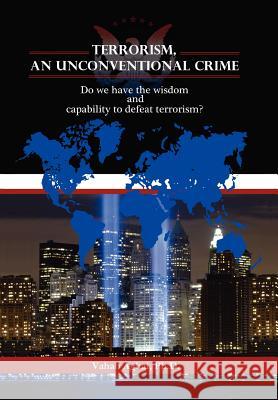 Terrorism, an Unconventional Crime: Do We Have the Wisdom and Capability to Defeat Terrorism? Aghai, Vahabph D. 9781465349927 Xlibris Corporation - książka