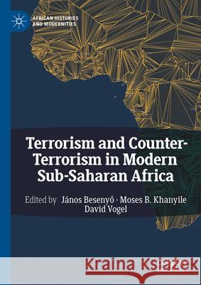 Terrorism and Counter-Terrorism in Modern Sub-Saharan Africa J?nos Besenyő Moses B. Khanyile David Vogel 9783031566721 Palgrave MacMillan - książka