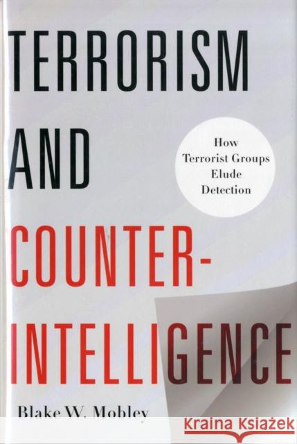 Terrorism and Counterintelligence: How Terrorist Groups Elude Detection Mobley, Blake 9780231158763 Columbia University Press - książka