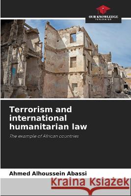 Terrorism and international humanitarian law Ahmed Alhoussein Abassi   9786205818602 Our Knowledge Publishing - książka