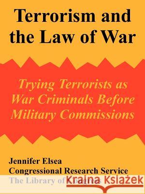 Terrorism and the Law of War: Trying Terrorists as War Criminals Before Military Commissions Jennifer Elsea 9781410221612 University Press of the Pacific - książka