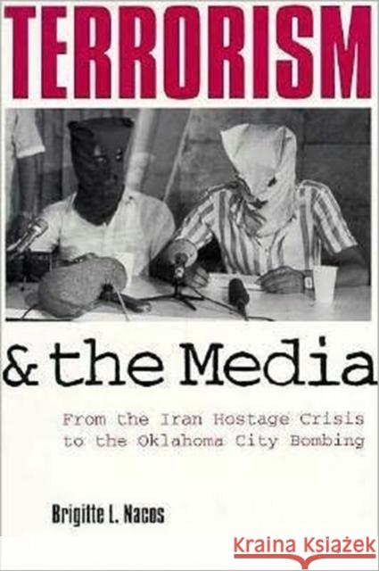 Terrorism and the Media: From the Iran Hostage Crisis to the Oklahoma City Bombing Nacos, Brigitte Lebens 9780231100151 Columbia University Press - książka