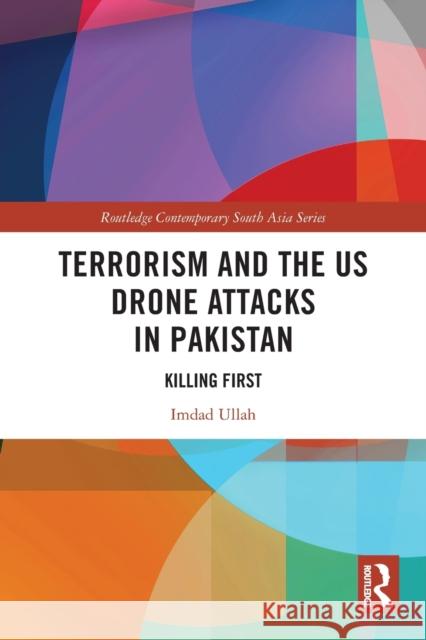 Terrorism and the Us Drone Attacks in Pakistan: Killing First Ullah, Imdad 9780367702854 Taylor & Francis Ltd - książka