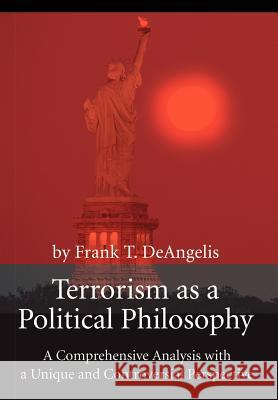 Terrorism as a Political Philosophy: A Comprehensive Analysis with a Unique and Controversial Perspective Deangelis, Frank T. 9780595745814 Writers Club Press - książka