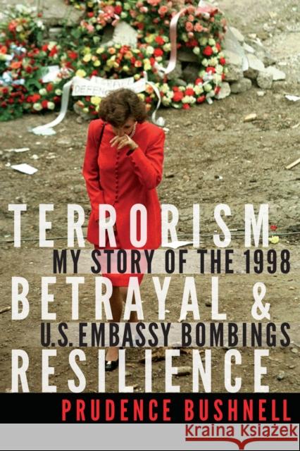Terrorism, Betrayal, and Resilience: My Story of the 1998 U.S. Embassy Bombings Prudence Bushnell 9781640121010 Potomac Books - książka