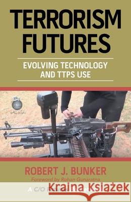 Terrorism Futures: Evolving Technology and Ttps Use Dr Robert J Bunker, Rohan Gunaratna 9781664137813 Xlibris Us - książka