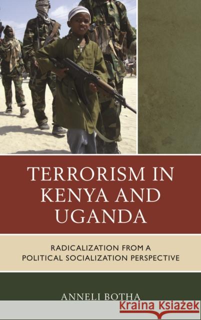 Terrorism in Kenya and Uganda: Radicalization from a Political Socialization Perspective Anneli Botha 9781498523318 Lexington Books - książka