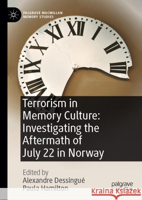Terrorism in Memory Culture: Investigating the Aftermath of July 22 in Norway Alexandre Dessingu? Paula Hamilton 9783031825194 Palgrave MacMillan - książka