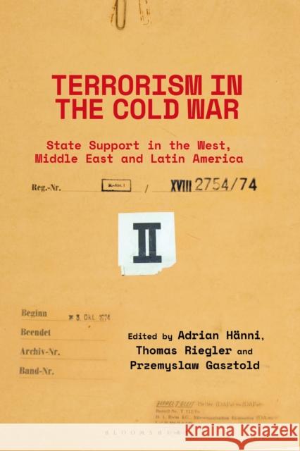 Terrorism in the Cold War: State Support in the West, Middle East and Latin America Adrian Hänni (Distance Learning University, Switzerland), Thomas Riegler (University of Graz), Przemyslaw Gasztold (Inst 9780755636556 Bloomsbury Publishing PLC - książka