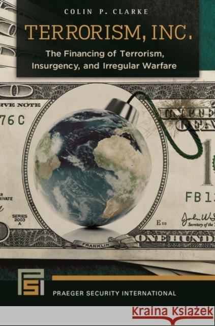 Terrorism, Inc.: The Financing of Terrorism, Insurgency, and Irregular Warfare Colin P. Clarke 9781440831034 Praeger - książka