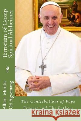 Terrorism of Gossip-Spiritual Alzheimer: The Contributions of Pope Francis and the Saints Albert Moritis Ot 9781508569824 Createspace - książka