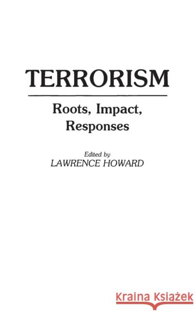 Terrorism: Roots, Impact, Responses Howard, Lawrence C. 9780275940201 Praeger Publishers - książka