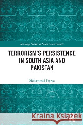 Terrorism’s Persistence in South Asia and Pakistan Muhammad Feyyaz 9781041218197 Routledge - książka