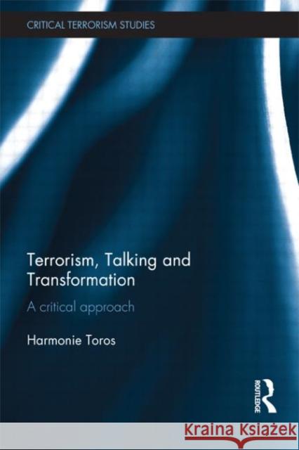 Terrorism, Talking and Transformation : A Critical Approach Harmonie Toros 9780415683920 Routledge - książka