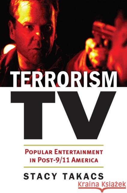 Terrorism TV: Popular Entertainment in Post-9/11 America Takacs, Stacy 9780700618385 University Press of Kansas - książka