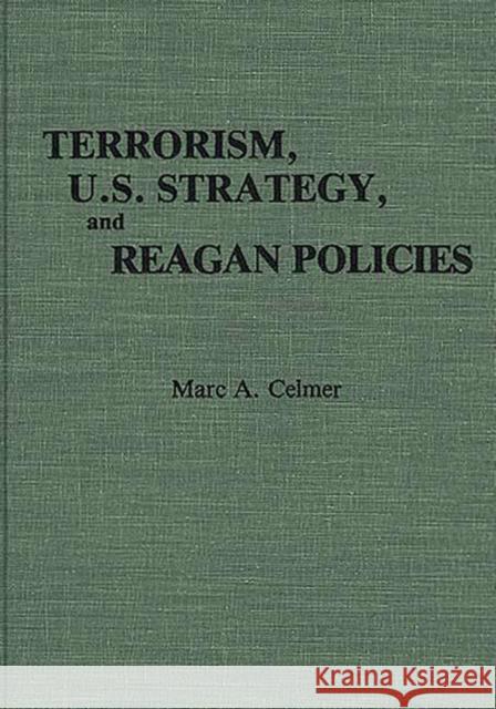 Terrorism, U.S. Strategy, and Reagan Policies Marc A. Celmer 9780313256325 Greenwood Press - książka