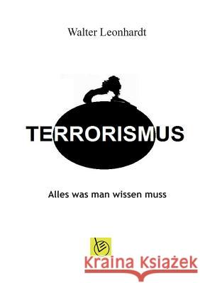 Terrorismus: Alles was man wissen muss Leonhardt, Walter 9783839128893 Books on Demand - książka