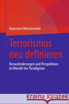 Terrorismus Neu Definieren: Herausforderungen Und Perspektiven Im Wandel Der Paradigmen Katarzyna Maniszewska 9783032073495 Springer vs - książka