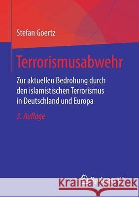 Terrorismusabwehr: Zur Aktuellen Bedrohung Durch Den Islamistischen Terrorismus in Deutschland Und Europa Goertz, Stefan 9783658306717 Springer vs - książka
