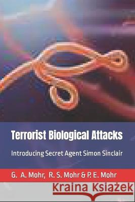 Terrorist Biological Attacks: Introducing Secret Agent Simon Sinclair R S Mohr P E Mohr G a Mohr 9798353710639 Independently Published - książka