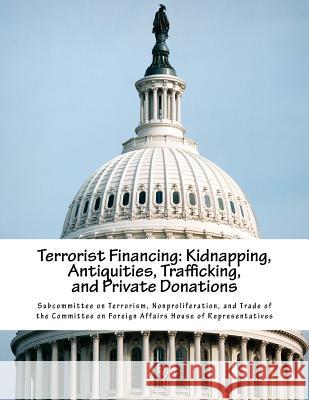 Terrorist Financing: Kidnapping, Antiquities, Trafficking, and Private Donations Nonproliferat Subcommitte 9781523324040 Createspace Independent Publishing Platform - książka