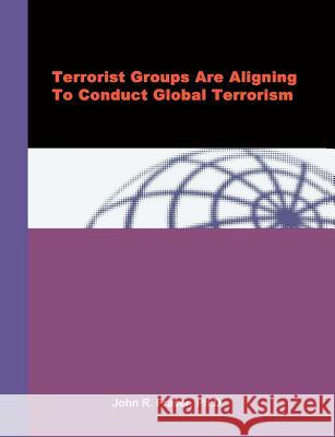 Terrorist Groups Are Aligning To Conduct Global Terrorism John R. Fraser 9781581122091 Dissertation.com - książka