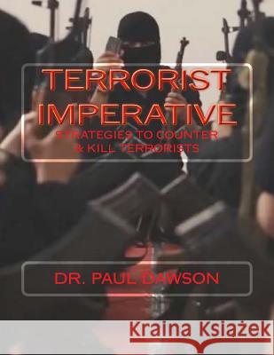 Terrorist Imperative: Strategies to Counter & Kill Terrorists Dr Paul Dawson 9781523259892 Createspace Independent Publishing Platform - książka