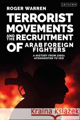 Terrorist Movements and the Recruitment of Arab Foreign Fighters: A History from 1980s Afghanistan to Isis Roger Warren 9780755636501 I. B. Tauris & Company - książka