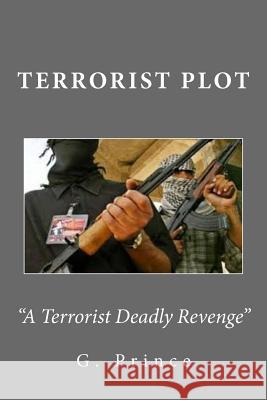 Terrorist Plot: A Terrorist Deadly Revenge! G. Prince 9780989748681 Ghetto Theory Publishing - książka