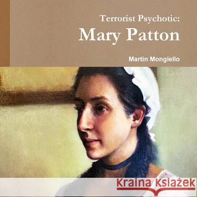 Terrorist Psychotic: Mary Patton Martin Mongiello 9780359364657 Lulu.com - książka