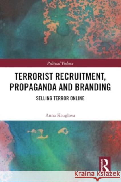 Terrorist Recruitment, Propaganda and Branding: Selling Terror Online Anna Kruglova 9781032249186 Routledge - książka