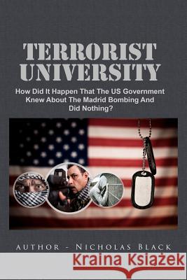 Terrorist University: How Did It Happen That The US Government Knew About The Madrid Bombing And Did Nothing? Black, Nicholas 9781481174008 Createspace - książka