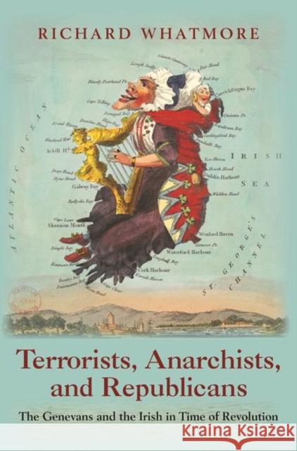 Terrorists, Anarchists, and Republicans: The Genevans and the Irish in Time of Revolution Richard Whatmore 9780691168777 Princeton University Press - książka