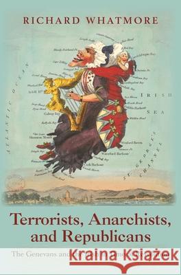 Terrorists, Anarchists, and Republicans: The Genevans and the Irish in Time of Revolution Richard Whatmore 9780691206646 Princeton University Press - książka