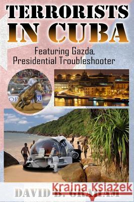 Terrorists in Cuba: Featuring Gazda: Presidential Trouble Shooter David B. Graham 9781723139291 Createspace Independent Publishing Platform - książka
