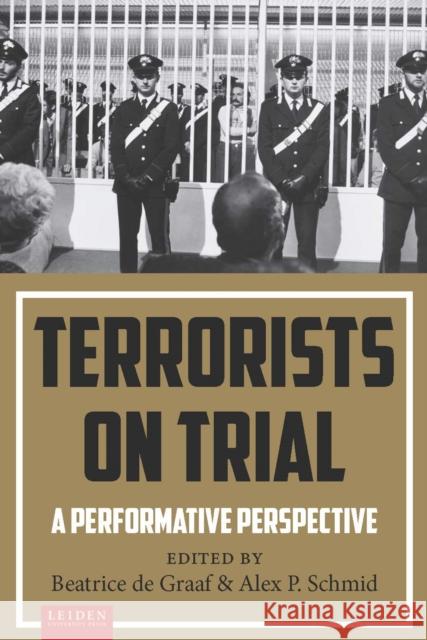 Terrorists on Trial: A Performative Perspective Beatrice D Alex P. Schmid 9789087282400 Leiden University Press - książka