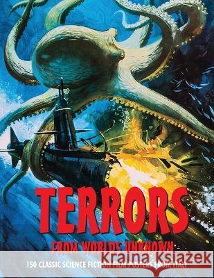 Terrors from Worlds Unknown: 150 Classic Science Fiction Film Posters From Italy G H Janus   9781838359539 Bonefyre Books - książka