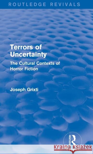 Terrors of Uncertainty : The Cultural Contexts of Horror Fiction Joseph Grixti 9781138794511 Routledge - książka