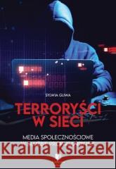 Terroryści w sieci. Media społecznościowe w... Sylwia Gliwa 9788396022868 Wydawnictwo Towarzystwa Wiedzy Obronnej - książka