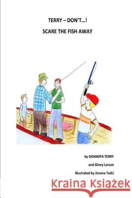 Terry - Don't ...! Scare the Fish Away Ginny Larson Zorana Tadic Grandpa Terry 9781791326418 Independently Published - książka