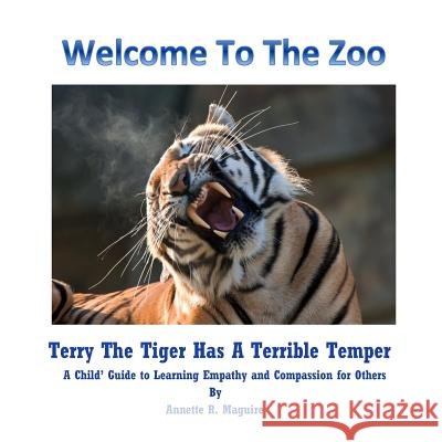 Terry The Tiger Has A Terrible Temper: A Child's Guide to Learning Empathy and Compassion for Others Annette R. Maguire 9781542698597 Createspace Independent Publishing Platform - książka