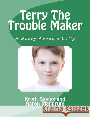 Terry The Trouble Maker: A story about a bully by a boy and his grandma Mangrum, Aaron 9781463787837 Createspace - książka