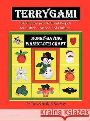 Terrygami, 15 Cloth Toy and Ornament Projects for Crafters, Teachers and Children Terry Cleveland Crowley 9780615440682 Scribe Craft Publishing - książka
