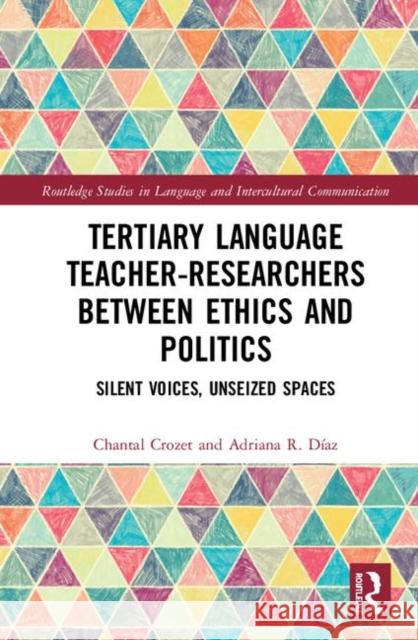 Tertiary Language Teacher-Researchers Between Ethics and Politics: Silent Voices, Unseized Spaces Chantal Crozet Adriana R. Diaz 9781138584556 Routledge - książka